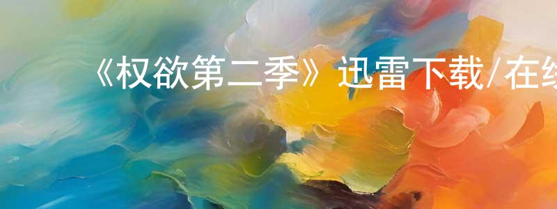 陈荣乐的动漫综艺大全,《权欲第二季》迅雷下载/在线观看-犯罪历史-美剧天堂